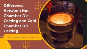 Hot Chamber Die Casting and Cold Chamber Die Casting